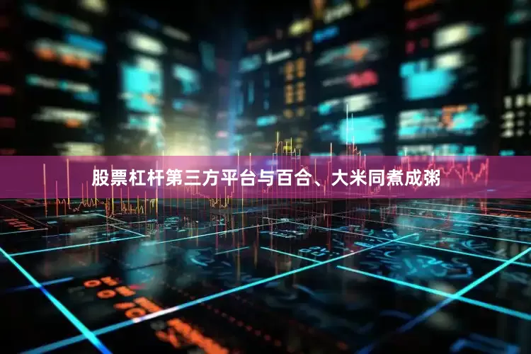 股票杠杆第三方平台与百合、大米同煮成粥