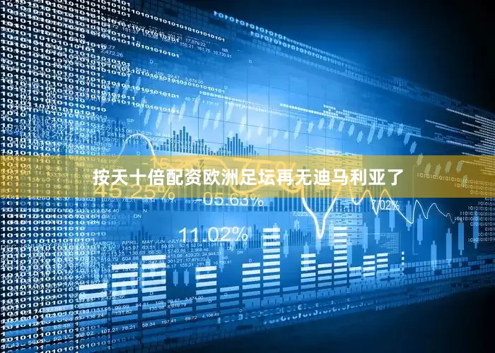 按天十倍配资欧洲足坛再无迪马利亚了