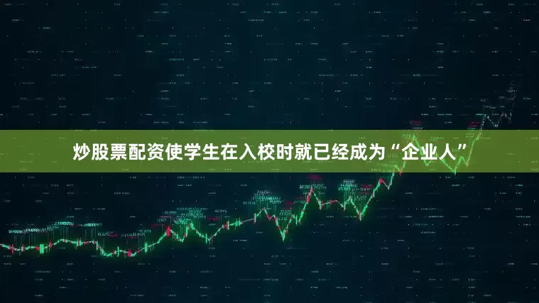 炒股票配资使学生在入校时就已经成为“企业人”